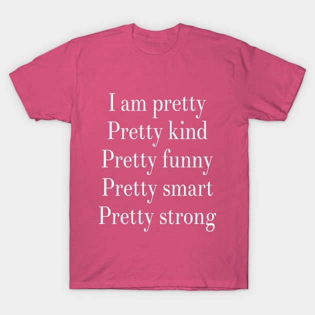 I am Pretty Pretty Kind Pretty Funny Pretty Smart Pretty Strong T-Shirt by DesignsbyZazz